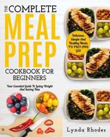 Meal Prep: The complete meal prep cookbook for beginners: your essential guide to losing weight and saving time - delicious, simple, and healthy meals to prep and go! 1720244316 Book Cover