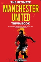The Ultimate Manchester United Trivia Book: A Collection of Amazing Trivia Quizzes and Fun Facts for Die-Hard Man United Fans! 1953563309 Book Cover
