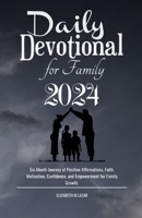 Daily Devotional for Family 2024: Six-Month Journey of Positive Affirmations, Faith, Motivation, Confidence, and Empowerment for Family Growth. B0CNZPLDHK Book Cover
