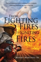 From Fighting Fires to Igniting Fires: The autobiographical journey of a former firefighter who became a pastor 1662829825 Book Cover