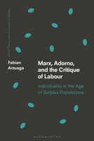 Marx, Adorno, and the Critique of Labour: Individuality in the Age of Surplus Populations (Critical Theory and the Critique of Society) 1350168203 Book Cover