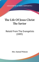 The Life of Jesus Christ the Saviour 1146834802 Book Cover