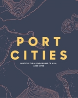 Port Cities: Multicultural Emporiums of Asia, 1500-1900 9811113807 Book Cover