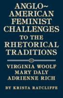 Anglo-American Feminist Challenges to the Rhetorical Traditions: Virginia Woolf, Mary Daly, Adrienne Rich 0809319349 Book Cover