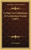 Le Pape Les Catholiques Et La Question Sociale (1907) 1160169462 Book Cover