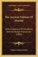 The Ancient Edition Of Martial: With Collations Of The Berlin And Edinburgh Manuscript 143704705X Book Cover