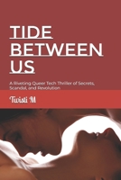 Tide Between Us: A Riveting Queer Tech Thriller of Secrets, Scandal, and Revolution (Love, Out Loud: A young adult LGBTQ+ series exploring queer firsts, self-discovery, and finding your voice) B0F6JMW575 Book Cover