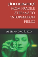 HolographiX: From Fragile Streams to Information Fields B0G6VQ3PWD Book Cover