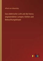 Das elektrische Licht und die hierzu angewendeten Lampen, Kohlen und Beleuchtungskörper 3368533835 Book Cover