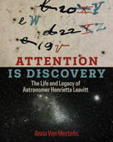 Attention Is Discovery: The Life and Work of Henrietta Leavitt 0262049384 Book Cover