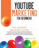Youtube Marketing for Beginners: Ultimate Beginner's Guide to Make Social Media Business Growing through Youtube, Become an Influencer, and Build a Profitable Passive Income Source. 1914023196 Book Cover