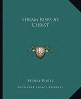 Hiram Rises as Christ 1425302300 Book Cover