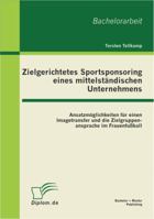 Zielgerichtetes Sportsponsoring eines mittelständischen Unternehmens: Ansatzmöglichkeiten für einen Imagetransfer und die Zielgruppenansprache im Frauenfußball 3863410688 Book Cover