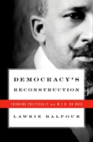 Democracy's Reconstruction: Thinking Politically with W.E.B. Du Bois 019537729X Book Cover