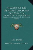Analysis Of Dr. Newman's Apologia Pro Vita Sua: With A Glance A The History Of Popes, Councils, And The Church 1022125168 Book Cover