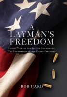 A Layman's Freedom: Loving View of the Second Amendment, the Foundation of All Other Freedoms 1662858396 Book Cover