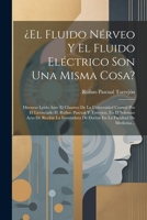 ¿el Fluido Nérveo Y El Fluido Eléctrico Son Una Misma Cosa?: Discurso Leído Ante El Claustro De La Universidad Central Por El Licenciado D. Rufino ... La Facultad De Medicina... (Spanish Edition) 1022651250 Book Cover