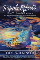 Ripple Effects: How To Save Yellowstone and America's Most Iconic Wildlife Ecosystem 1954332459 Book Cover