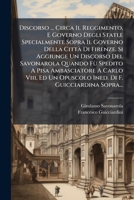 Discorso ... Circa Il Reggimento, E Governo Degli Stati, e Specialmente Sopra Il Governo Della Città Di Firenze. Si Aggiunge Un Discorso Del ... Di F. Guicciardina Sopra... (Italian Edition) 1024723445 Book Cover