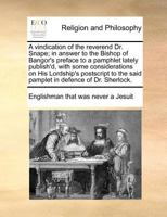 A vindication of the reverend Dr. Snape; in answer to the Bishop of Bangor's preface to a pamphlet lately publish'd, with some considerations on His ... the said pamplet in defence of Dr. Sherlock. 1170781098 Book Cover