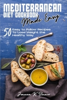 Mediterranean Diet Cookbook Made Easy: 50 Easy to Follow Recipes To Lose Weight the Healthy Way 1802357467 Book Cover