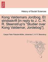 Kong Valdemars Jordbog. Et stridsskrift [in reply to J. C. H. R. Steenstrup's "Studier over Kong Valdemar, Jordebog"]. 1241539081 Book Cover