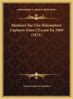 Memoire Sur Une Balenoptere Capturee Dans L'Escaut En 1869 (1871) 1274828295 Book Cover