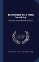 The Bramble-bush Tales; Containing: Novelettes, Poems And Pen Sketches .. - Primary Source Edition 1340476355 Book Cover