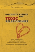Narcissistic Parents and Toxic Relationships: Adults Children With Mothers, Fathers, Partners. Understand Who The Narcissist is Before Making an Important Decision. 1801325553 Book Cover