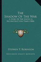 The Shadow of the War, a Story of the South in Reconstruction Times 0548575363 Book Cover