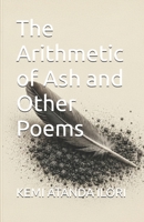 The Arithmetic of Ash and Other Poems 191060934X Book Cover
