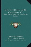 Life Of John, Lord Campbell V1: Lord High Chancellor Of Great Britain: Consisting Of A Selection From His Autobiography, Diary And Letters 1436884799 Book Cover