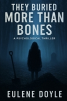 They Buried More Than Bones: A Psychological Thriller B0GBBJJT72 Book Cover