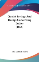 Quaint Sayings And Doings Concerning Luther 1011526379 Book Cover