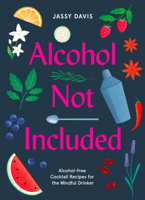 Alcohol Not Included: Alcohol-free Cocktails for the Mindful Drinker 0008434220 Book Cover