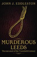 Murderous Leeds: The Executed of the 20th Century (Murderous Britain) 1859839355 Book Cover