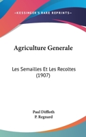 Agriculture Generale: Les Semailles Et Les Recoltes (1907) 127137398X Book Cover