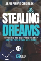 STEALING DREAMS: Your child has big sports dreams ? don't be the one who kills them. B0FRXF7NNP Book Cover