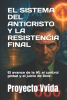 EL SISTEMA DEL ANTICRISTO Y LA RESISTENCIA FINAL: El avance de la IA, el control global y el juicio de Dios (Spanish Edition) B0FJ4R2LPX Book Cover