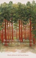 Beneath Heavy Pines in World War II Louisiana: The Japanese American Internment Experience at Camp Livingston 1666923389 Book Cover