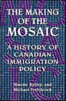 The Making of the Mosaic: A History of Canadian Immigration Policy 0802081460 Book Cover