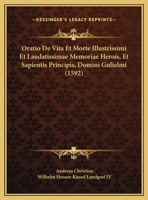 Oratio De Vita Et Morte Illustrissimi Et Laudatissimae Memoriae Herois, Et Sapientis Principis, Domini Gulielmi (1592) 1120665353 Book Cover