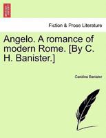 Angelo. A romance of modern Rome. [By C. H. Banister.] 0469384395 Book Cover