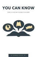 You Can Know: There is a God and the Bible is His Word B08RGYGGN4 Book Cover