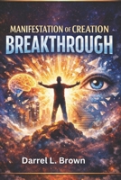 Manifestation of Creation Breakthrough: How Identity, Belief, and Action Shape Your Reality by Rewiring Self-Image, Eliminating Mental Blocks, and ... Action That Produces Measurable Life Change B0GGGTHBNS Book Cover