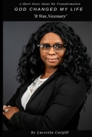 God Changed My Life: It Was Necessary 1796254355 Book Cover