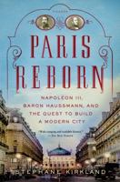 Paris Reborn: Napoléon III, Baron Haussmann, and the Quest to Build a Modern City 0312626894 Book Cover