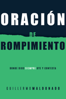 Oración de rompimiento: Donde Dios siempre oye y contesta 1641231629 Book Cover