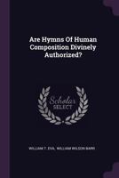 Are Hymns Of Human Composition Divinely Authorized? - Primary Source Edition 1378535936 Book Cover