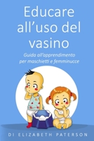 Educare all'uso del vasino: Guida all'apprendimento per maschietti e femminucce 1711329347 Book Cover